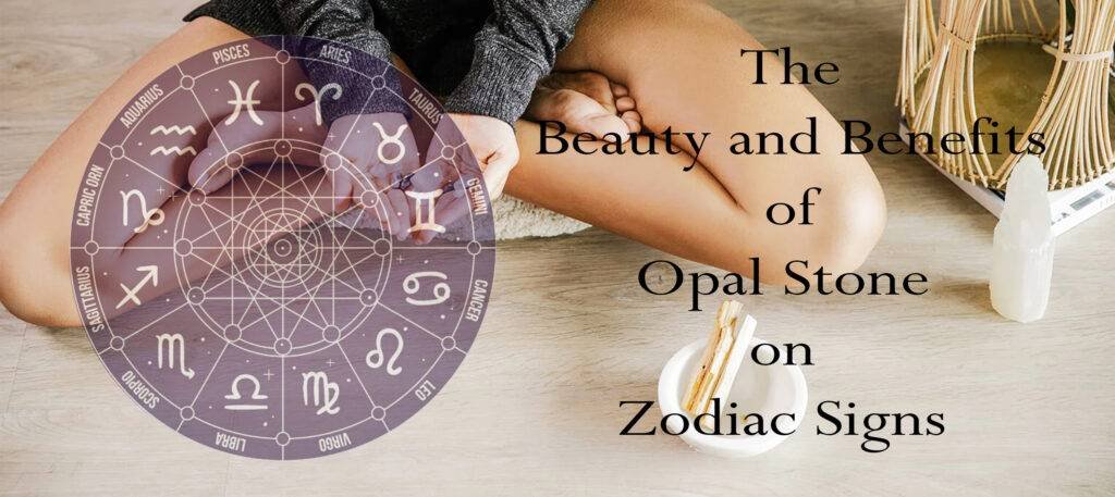 The Beauty and Benefits of Opal Stone for Every Zodiac Sign